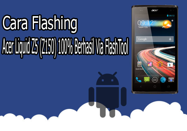 Cara Flashing Acer Liquid Z5 (Z150) 100% Berhasil Via FlashTool